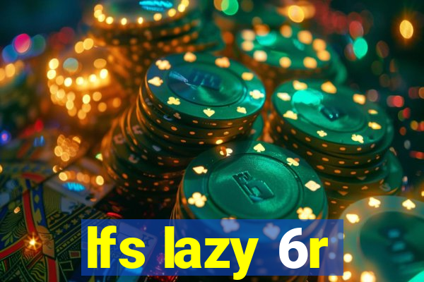 lfs lazy 6r